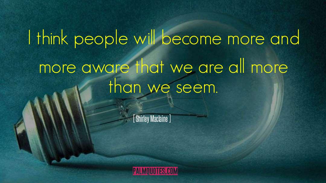 Shirley Maclaine Quotes: I think people will become