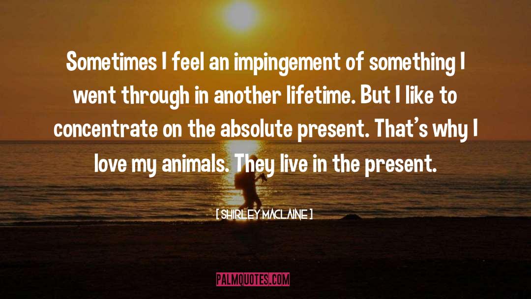 Shirley Maclaine Quotes: Sometimes I feel an impingement