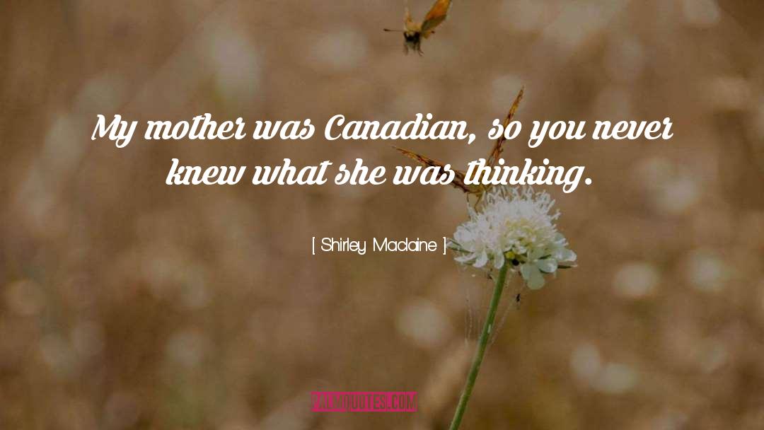 Shirley Maclaine Quotes: My mother was Canadian, so