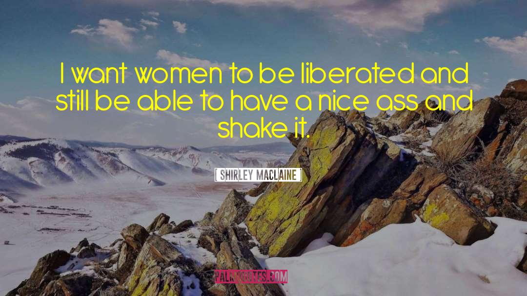 Shirley Maclaine Quotes: I want women to be