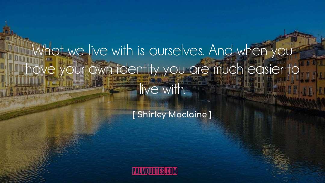 Shirley Maclaine Quotes: What we live with is