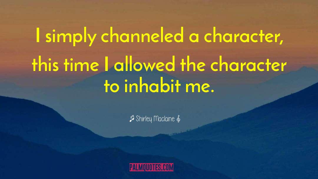 Shirley Maclaine Quotes: I simply channeled a character,