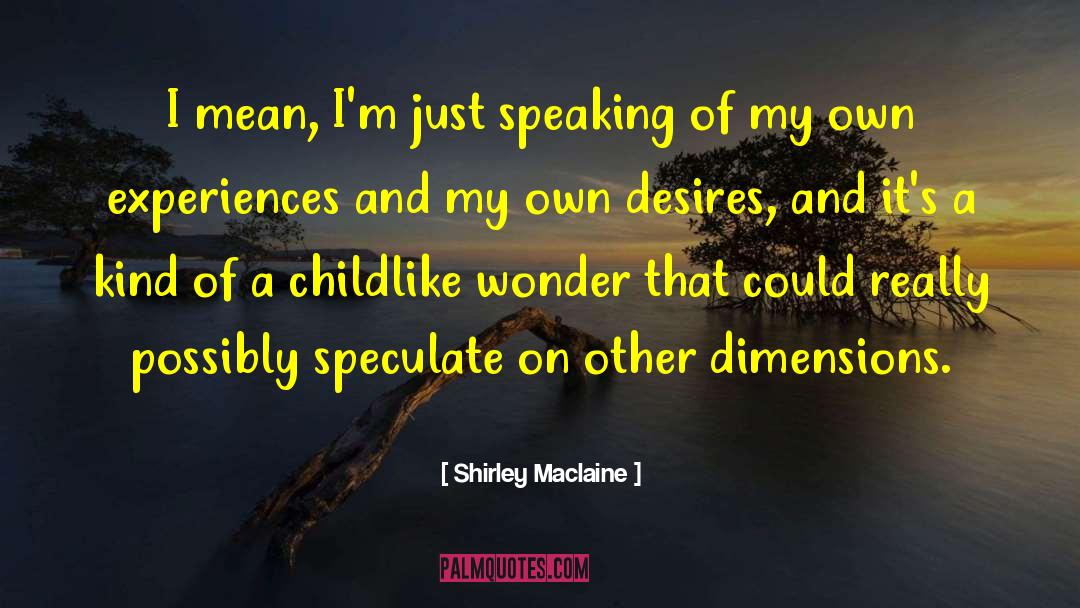 Shirley Maclaine Quotes: I mean, I'm just speaking