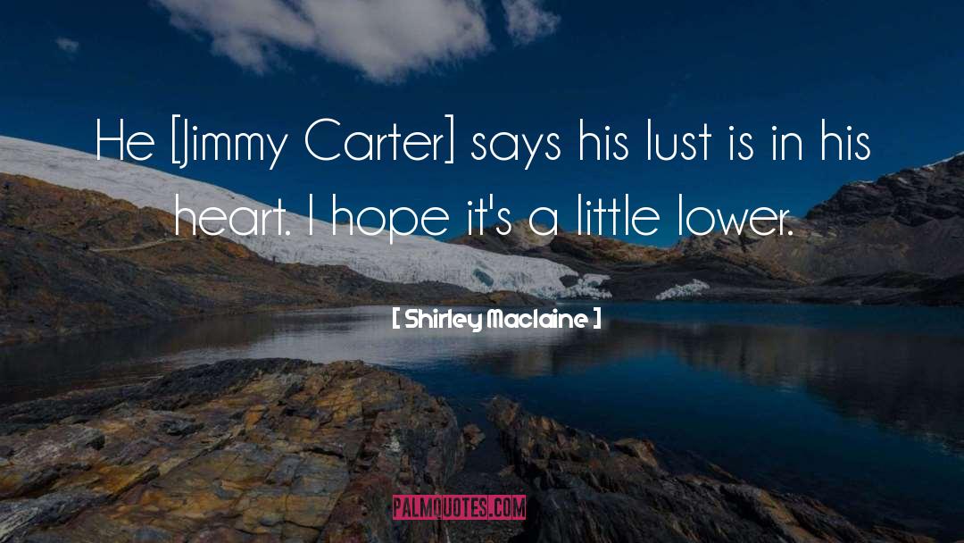 Shirley Maclaine Quotes: He [Jimmy Carter] says his