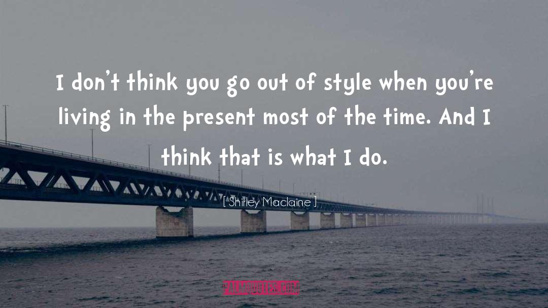 Shirley Maclaine Quotes: I don't think you go