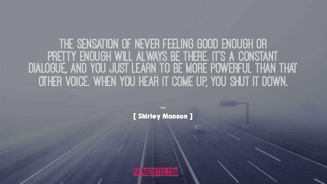 Shirley Manson Quotes: The sensation of never feeling