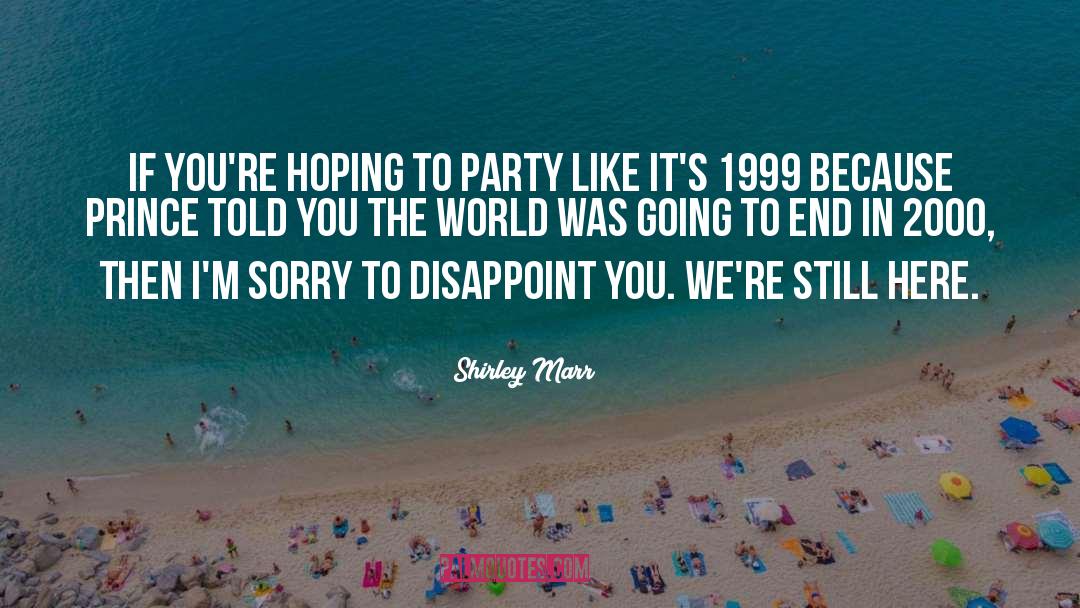 Shirley Marr Quotes: If you're hoping to party