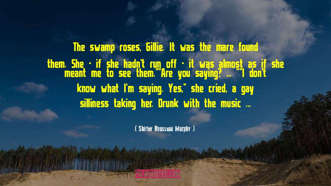 Shirley Rousseau Murphy Quotes: The swamp roses, Gillie. It