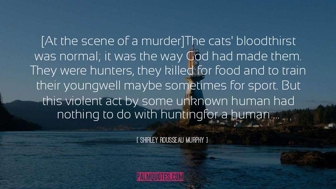 Shirley Rousseau Murphy Quotes: [At the scene of a