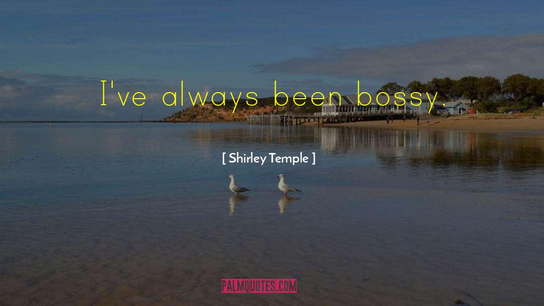 Shirley Temple Quotes: I've always been bossy.