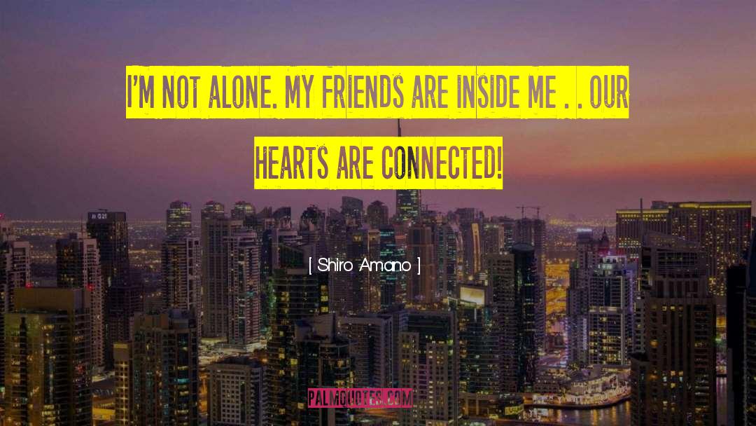 Shiro Amano Quotes: I'm not alone. My friends