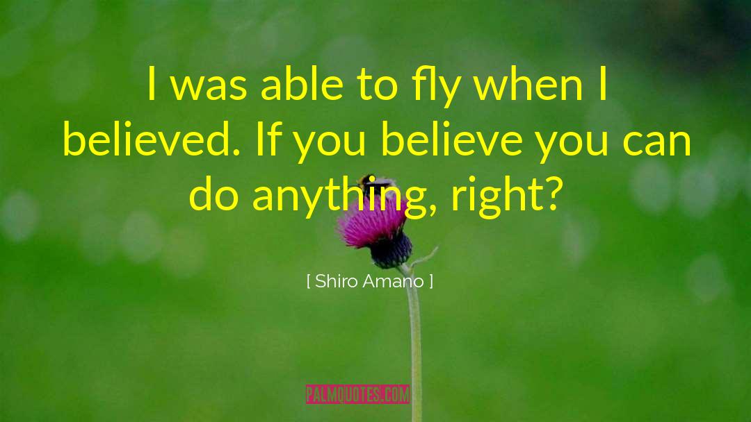 Shiro Amano Quotes: I was able to fly