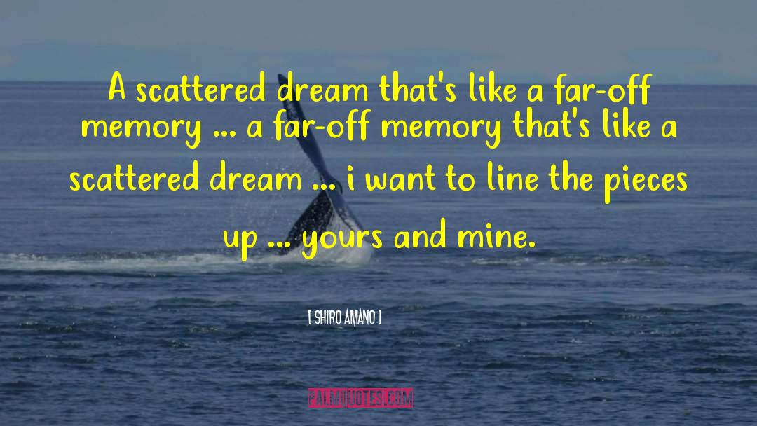 Shiro Amano Quotes: A scattered dream that's like