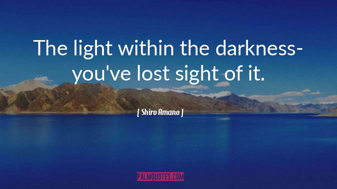 Shiro Amano Quotes: The light within the darkness-