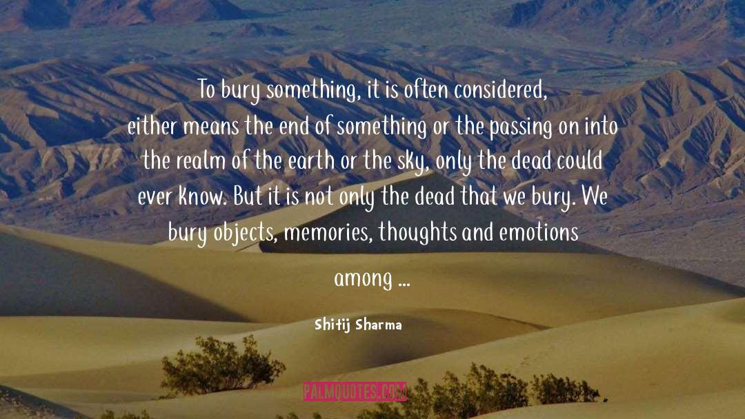 Shitij Sharma Quotes: To bury something, it is