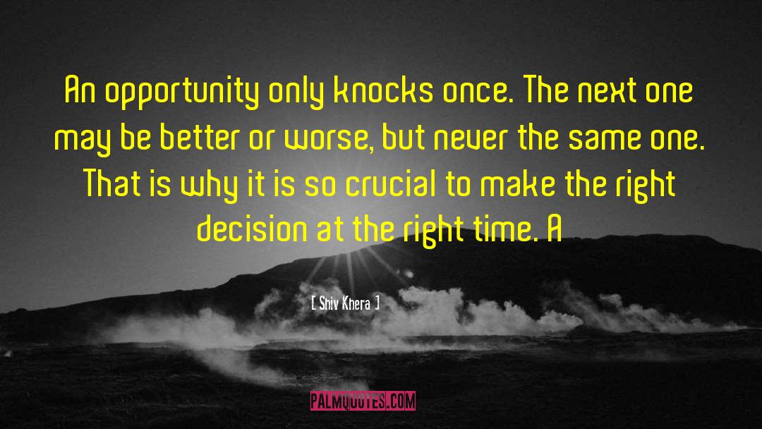 Shiv Khera Quotes: An opportunity only knocks once.