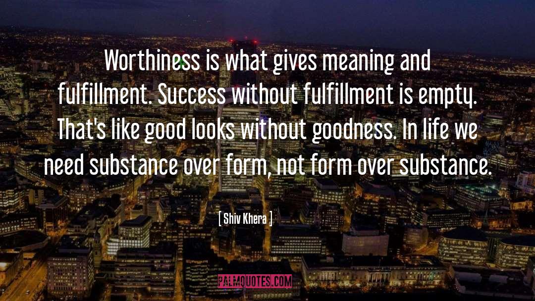 Shiv Khera Quotes: Worthiness is what gives meaning