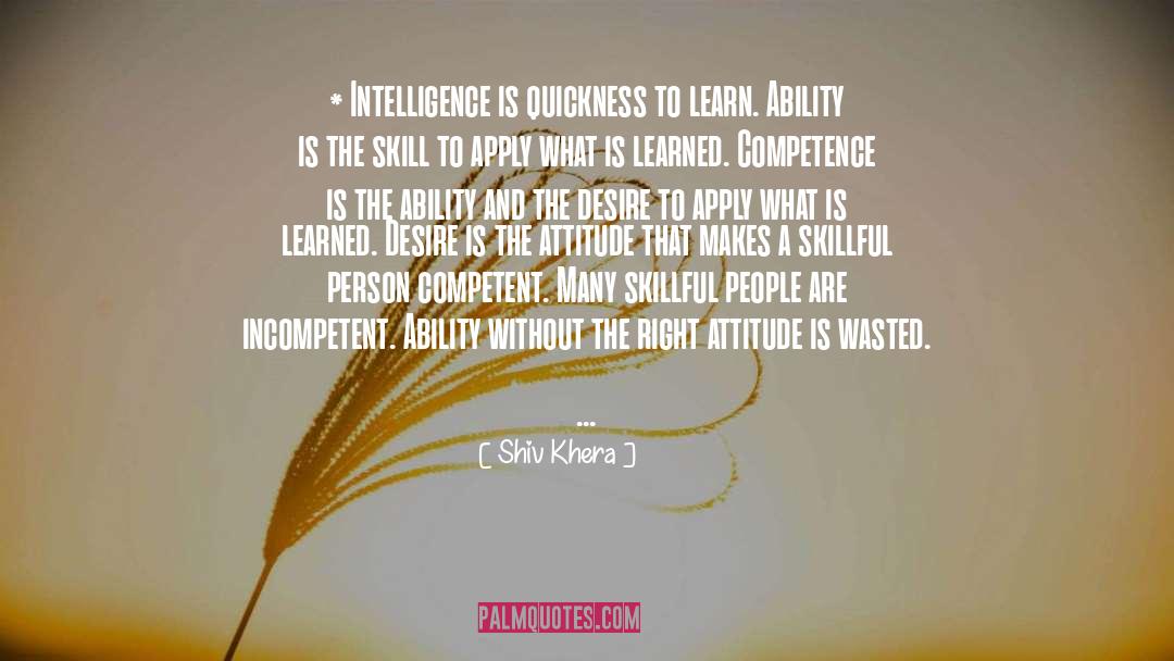 Shiv Khera Quotes: * Intelligence is quickness to