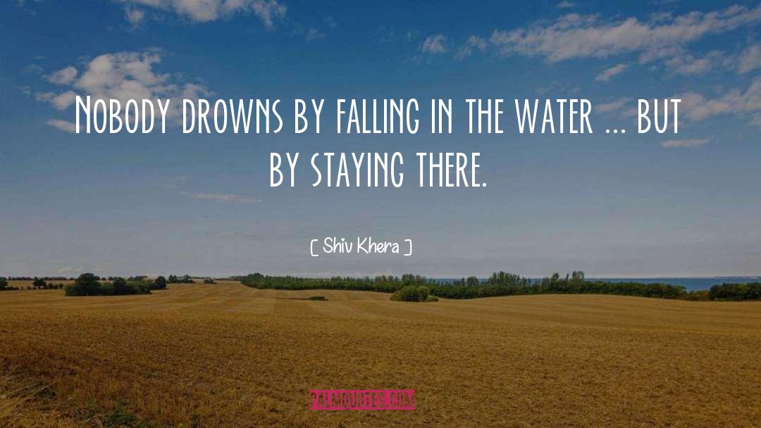 Shiv Khera Quotes: Nobody drowns by falling in