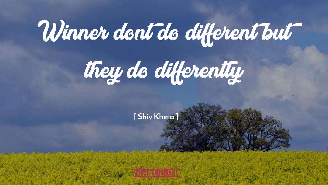 Shiv Khera Quotes: Winner dont do different but