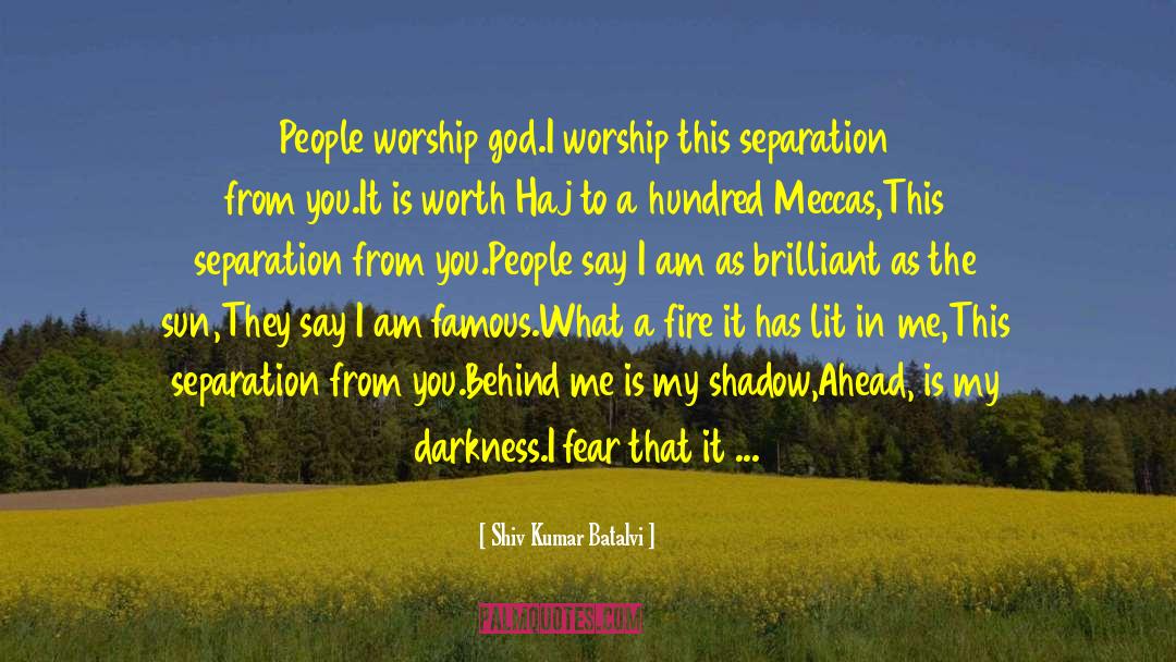 Shiv Kumar Batalvi Quotes: People worship god.<br />I worship