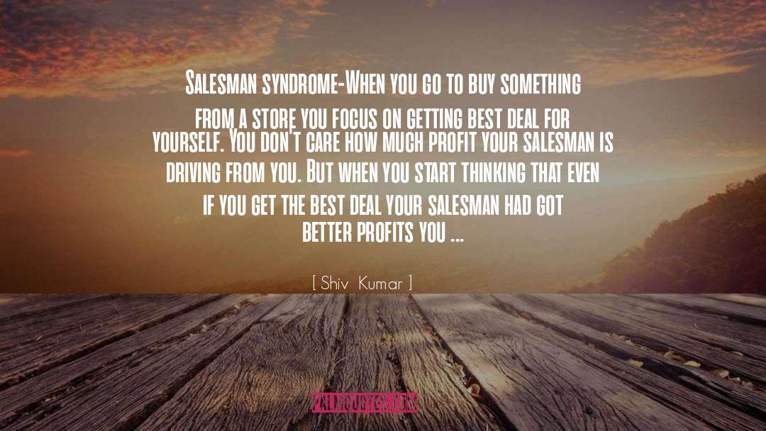 Shiv  Kumar Quotes: Salesman syndrome-When you go to