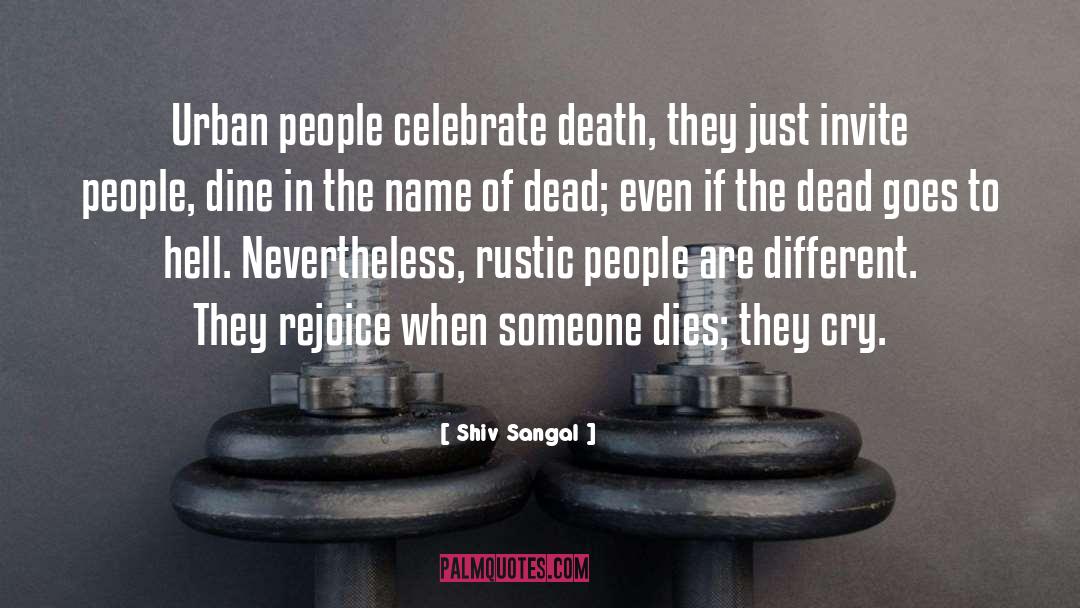 Shiv Sangal Quotes: Urban people celebrate death, they