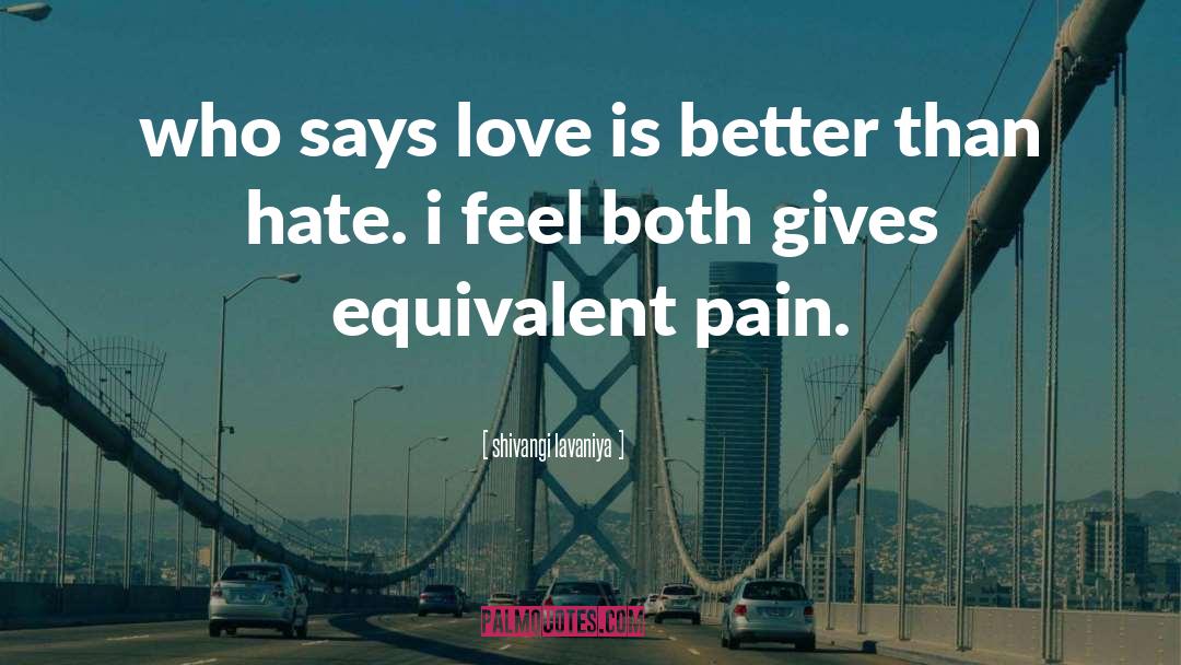 Shivangi Lavaniya Quotes: who says love is better