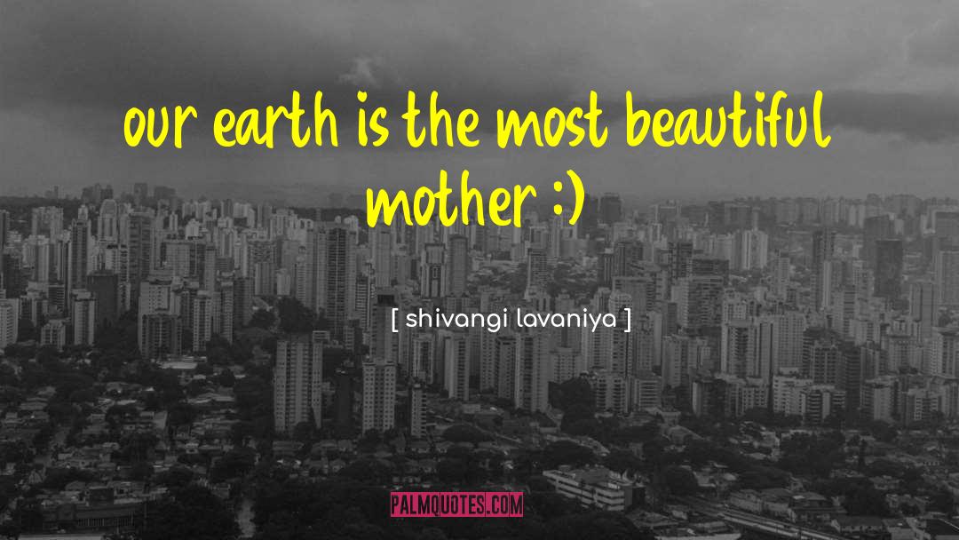 Shivangi Lavaniya Quotes: our earth is the most