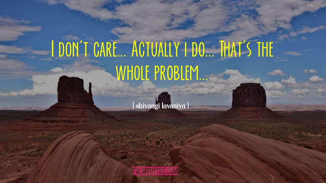 Shivangi Lavaniya Quotes: I don't care... Actually i