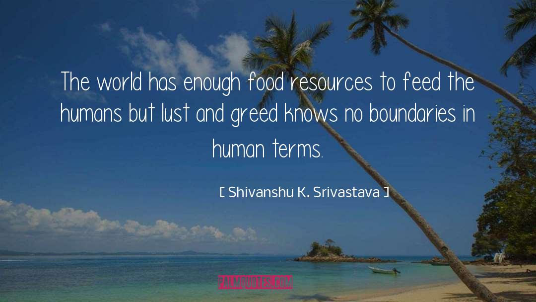 Shivanshu K. Srivastava Quotes: The world has enough food