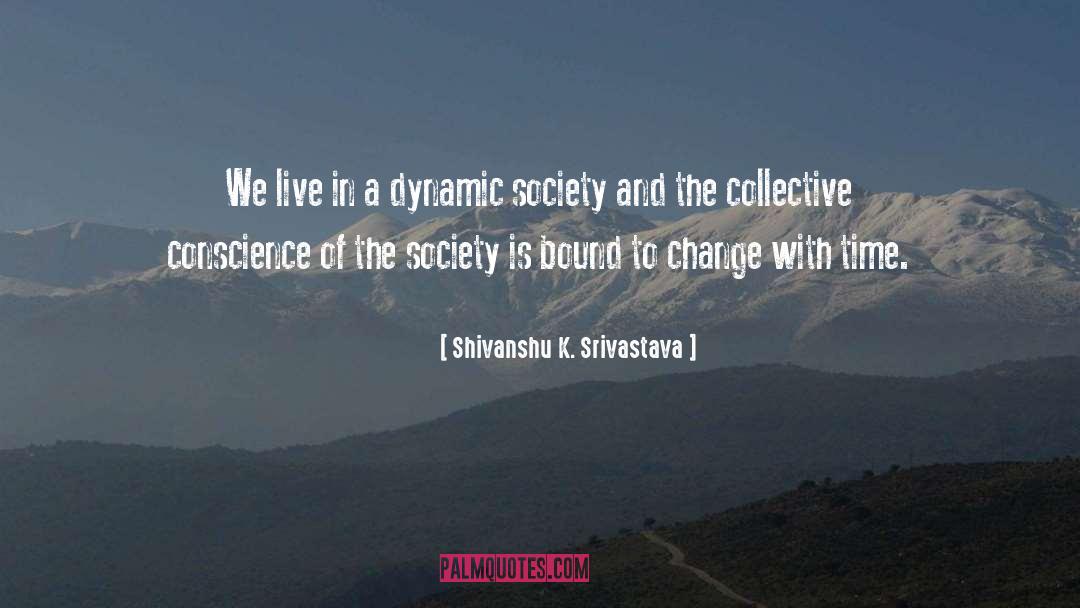 Shivanshu K. Srivastava Quotes: We live in a dynamic