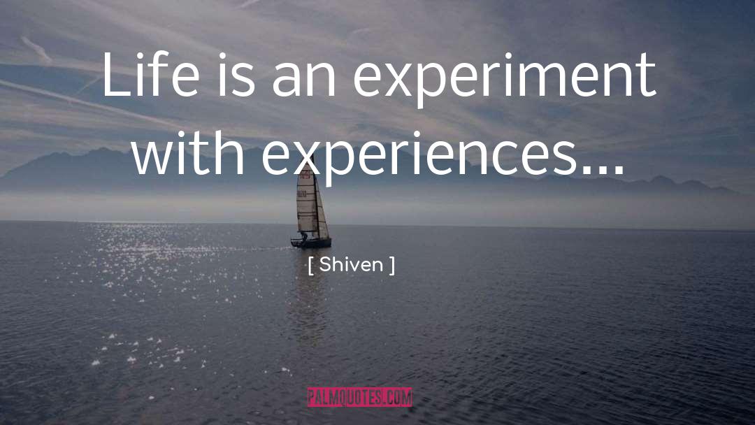 Shiven Quotes: Life is an experiment with