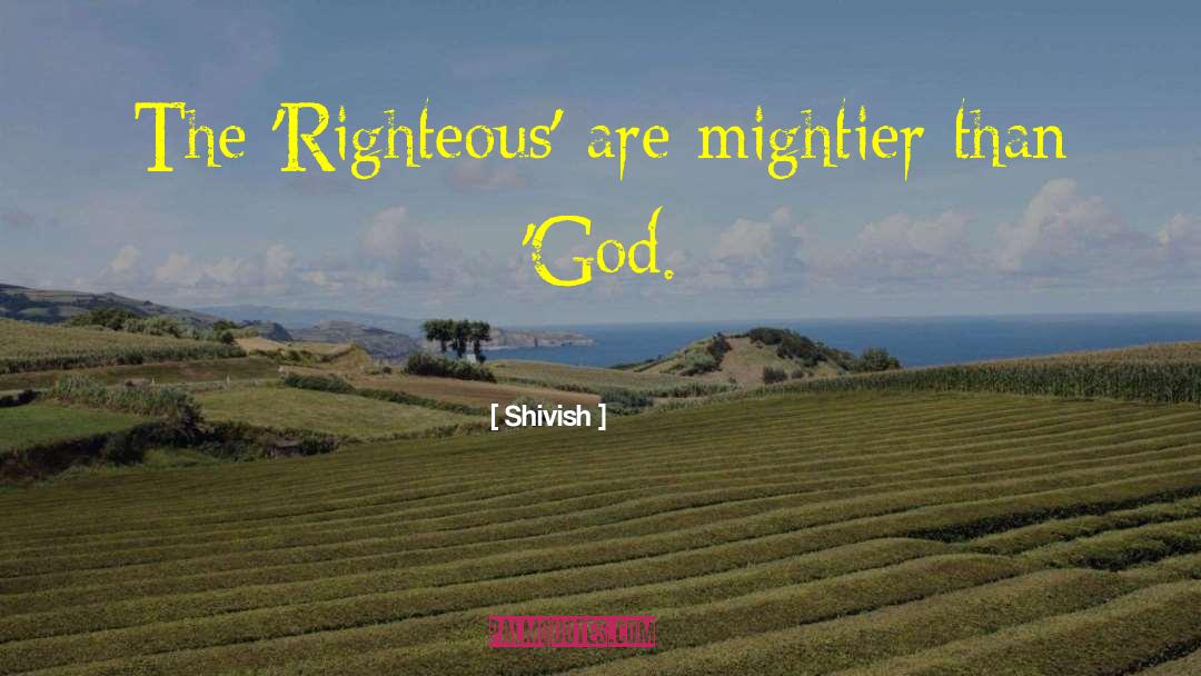 Shivish Quotes: The 'Righteous' are mightier than