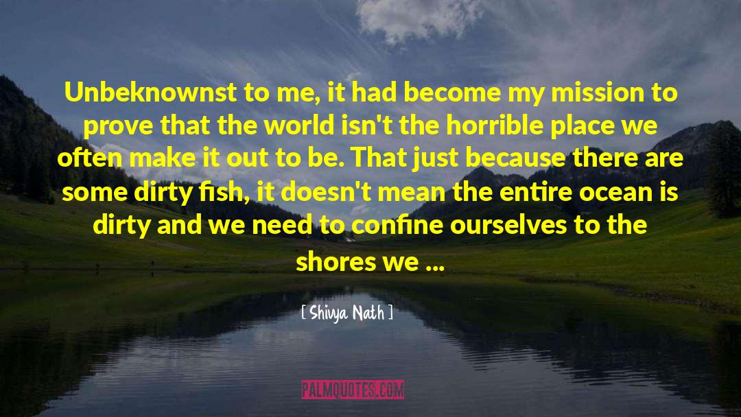 Shivya Nath Quotes: Unbeknownst to me, it had