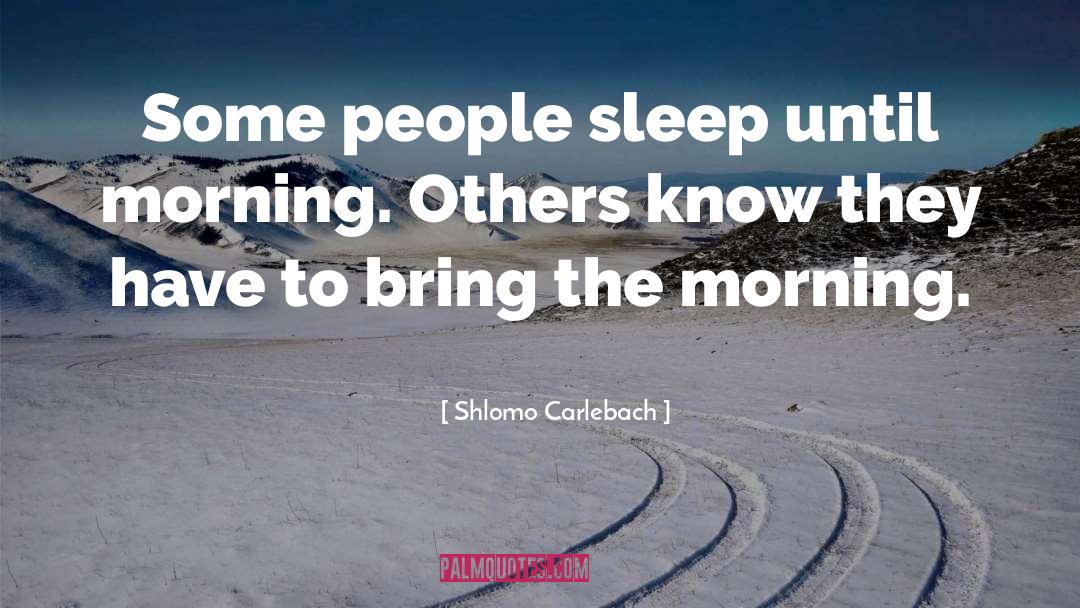 Shlomo Carlebach Quotes: Some people sleep until morning.