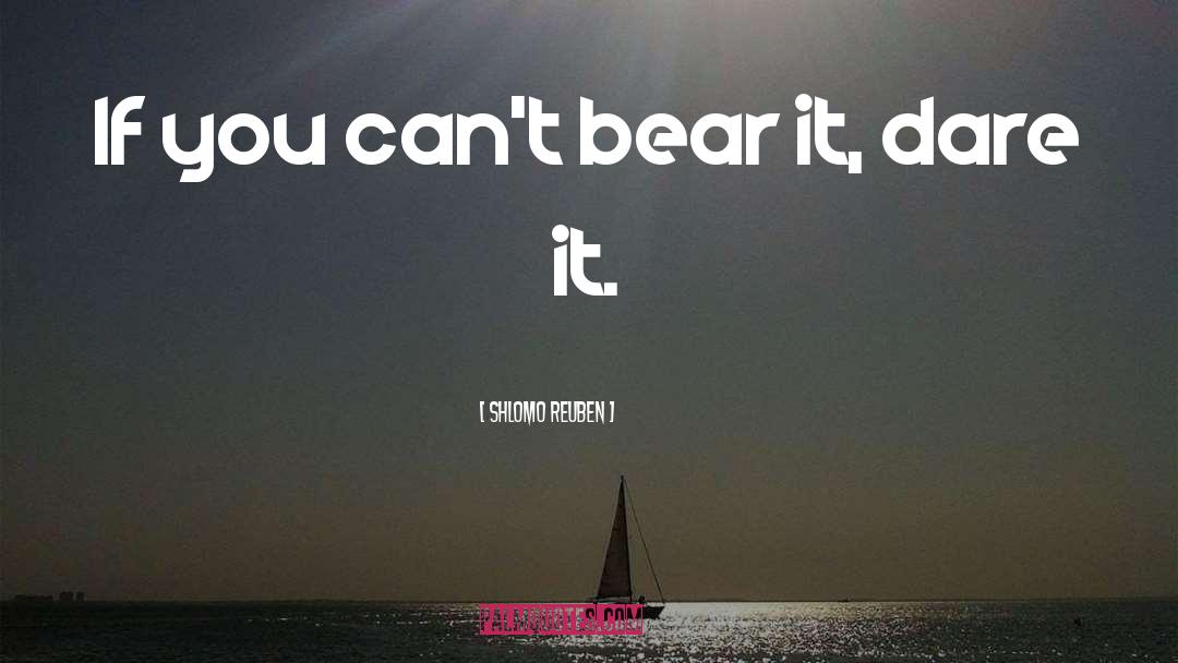Shlomo Reuben Quotes: If you can't bear it,
