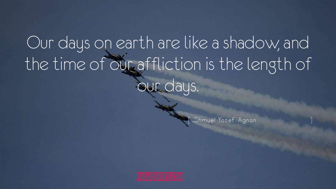 Shmuel Yosef Agnon Quotes: Our days on earth are