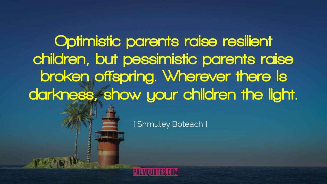 Shmuley Boteach Quotes: Optimistic parents raise resilient children,