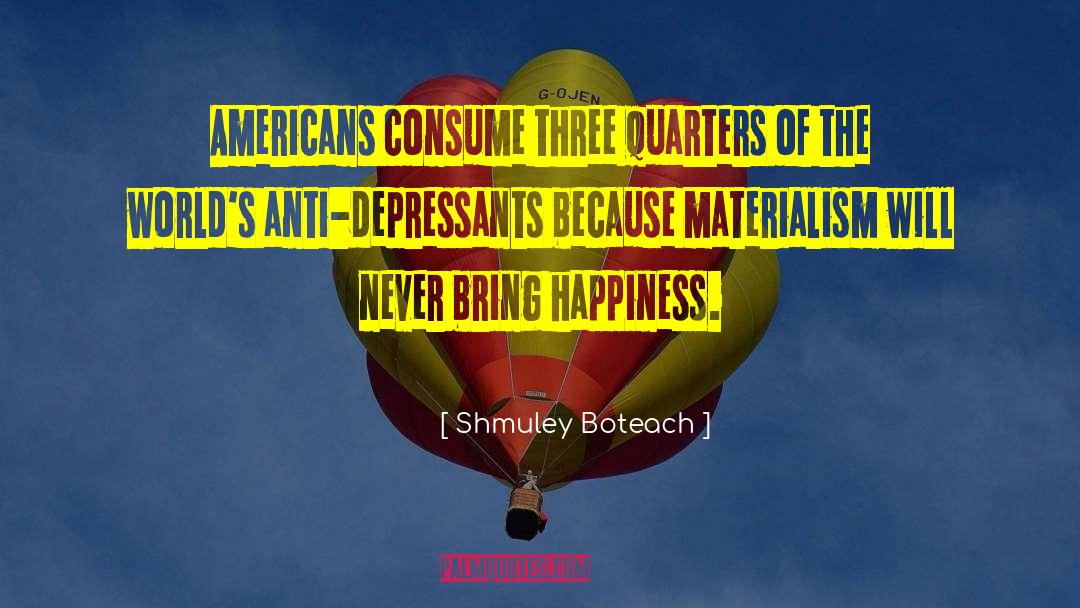 Shmuley Boteach Quotes: Americans consume three quarters of