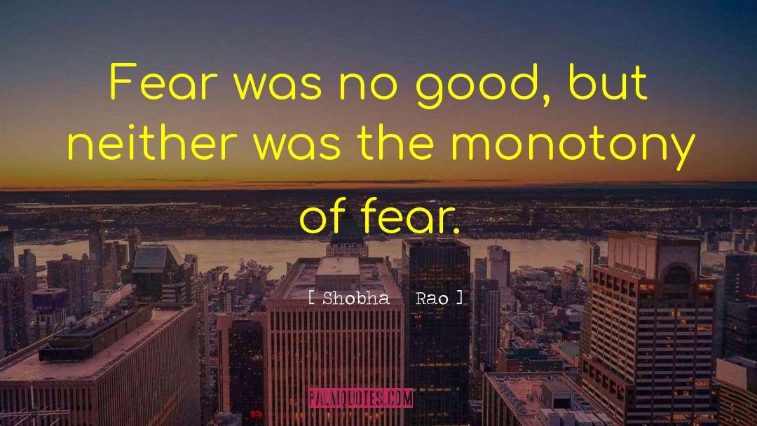 Shobha   Rao Quotes: Fear was no good, but