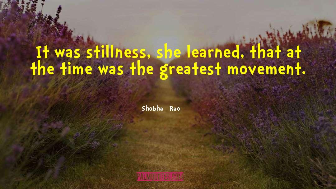 Shobha   Rao Quotes: It was stillness, she learned,