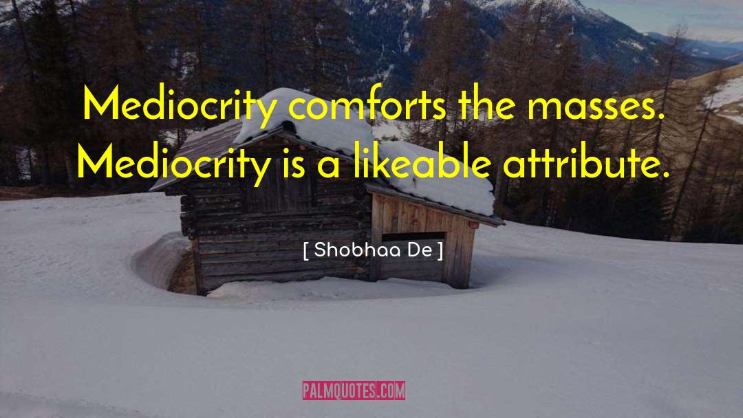 Shobhaa De Quotes: Mediocrity comforts the masses. Mediocrity