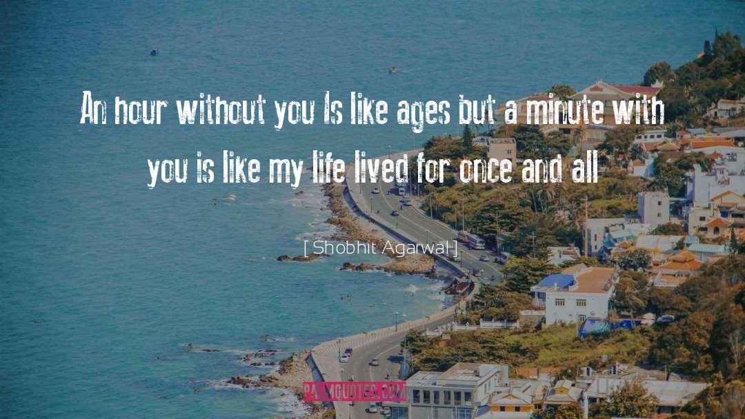 Shobhit Agarwal Quotes: An hour without you Is