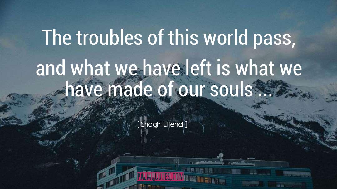 Shoghi Effendi Quotes: The troubles of this world