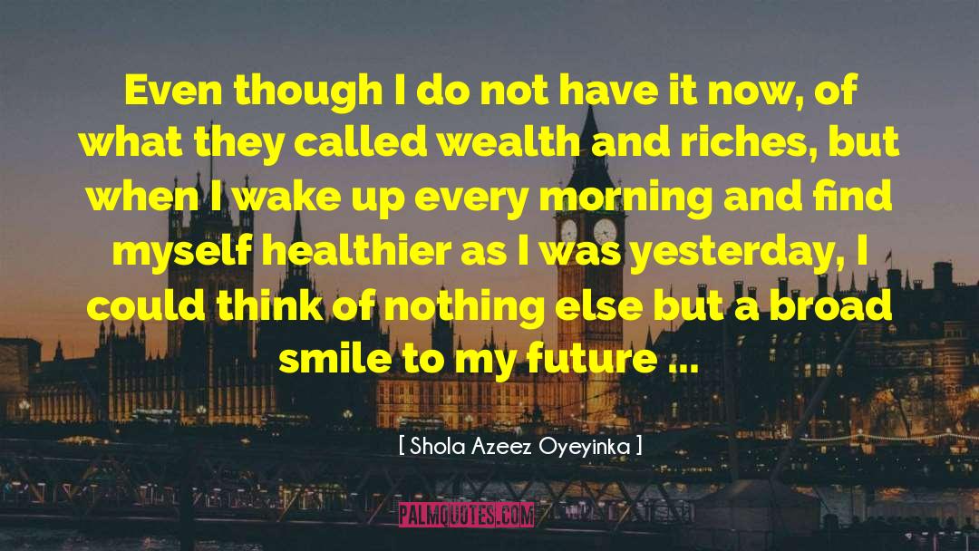 Shola Azeez Oyeyinka Quotes: Even though I do not