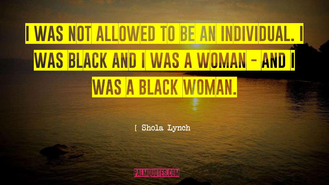 Shola Lynch Quotes: I was not allowed to