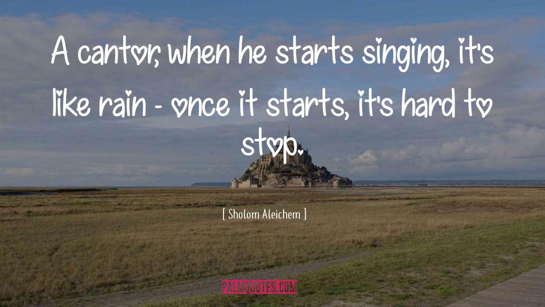 Sholom Aleichem Quotes: A cantor, when he starts