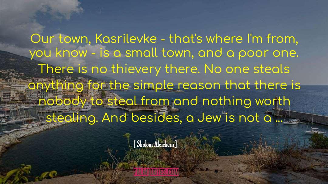 Sholom Aleichem Quotes: Our town, Kasrilevke - that's