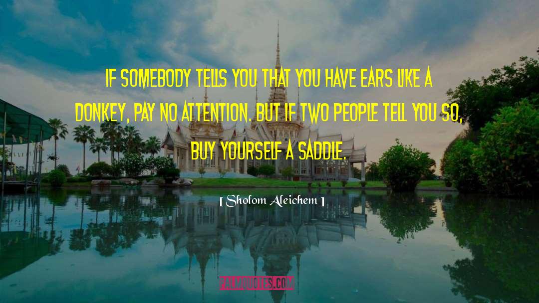 Sholom Aleichem Quotes: If somebody tells you that